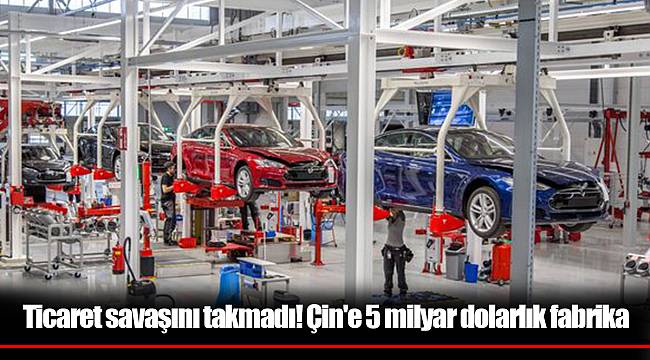 Ticaret savaşını takmadı! Çin'e 5 milyar dolarlık fabrika