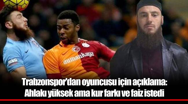 Trabzonspor'dan oyuncusu için açıklama: Ahlakı yüksek ama kur farkı ve faiz istedi