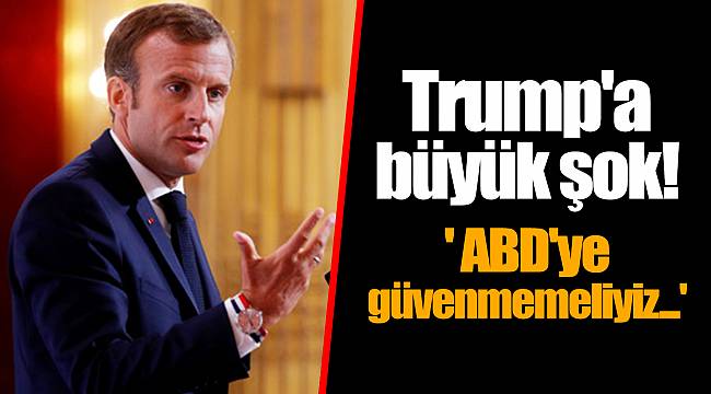 Trump'a büyük şok! ' ABD'ye güvenmemeliyiz...'