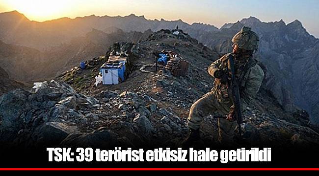 TSK: 39 terörist etkisiz hale getirildi