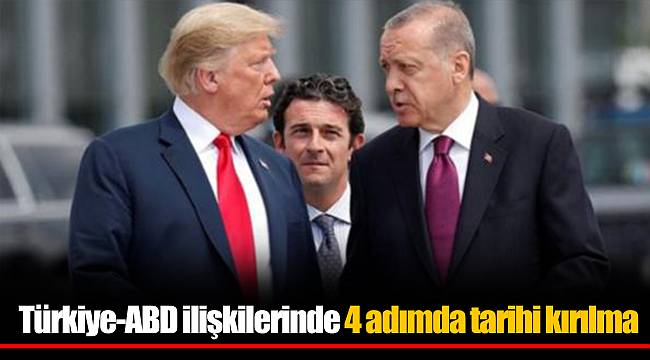 Türkiye-ABD ilişkilerinde 4 adımda tarihi kırılma
