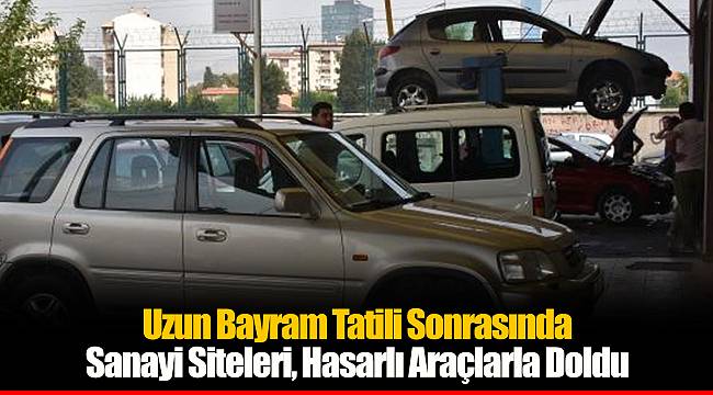 Uzun Bayram Tatili Sonrasında Sanayi Siteleri, Hasarlı Araçlarla Doldu