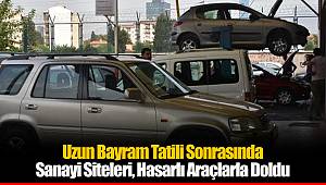 Uzun Bayram Tatili Sonrasında Sanayi Siteleri, Hasarlı Araçlarla Doldu