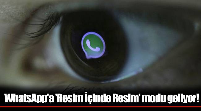 WhatsApp&#039;a &#039;Resim İçinde Resim&#039; modu geliyor!