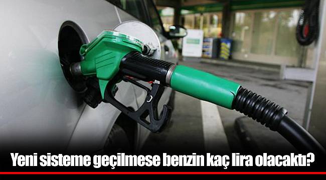 Yeni sisteme geçilmese benzin kaç lira olacaktı?