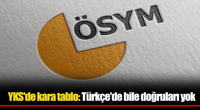 YKS'de kara tablo: Türkçe'de bile doğruları yok