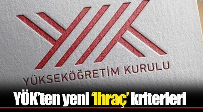 YÖK’ten yeni ‘ihraç’ kriterleri