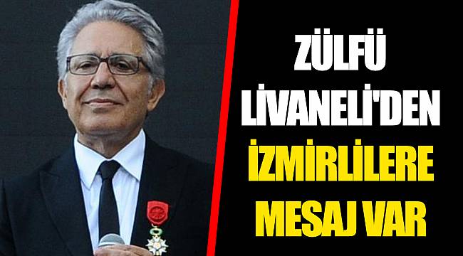 ZÜLFÜ LİVANELİ'DEN İZMİRLİLERE MESAJ VAR
