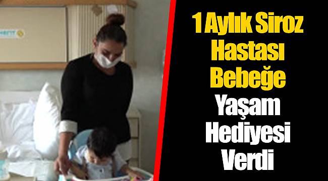 1 Aylık Siroz Hastası Bebeğe Yaşam Hediyesi Verdi