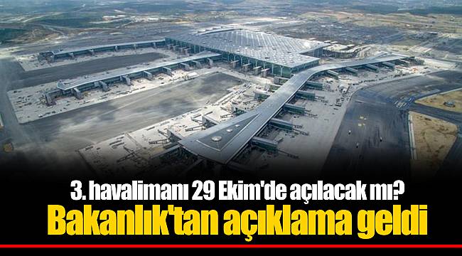 3. havalimanı 29 Ekim'de açılacak mı? Bakanlık'tan açıklama geldi