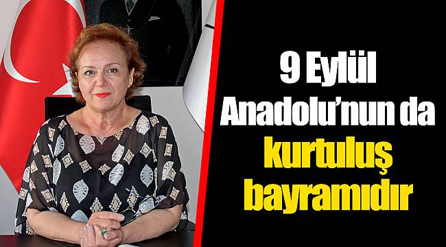 9 Eylül Anadolu'nun da kurtuluş bayramıdır