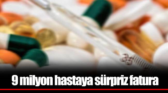 9 milyon hastaya sürpriz fatura