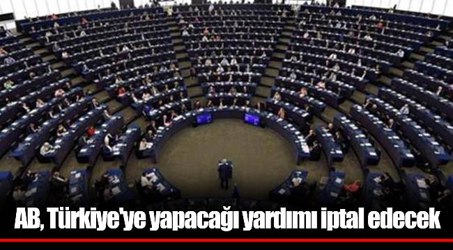 AB, Türkiye'ye yapacağı yardımı iptal edecek