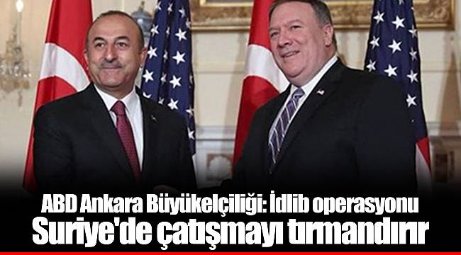 ABD Ankara Büyükelçiliği: İdlib operasyonu Suriye'de çatışmayı tırmandırır