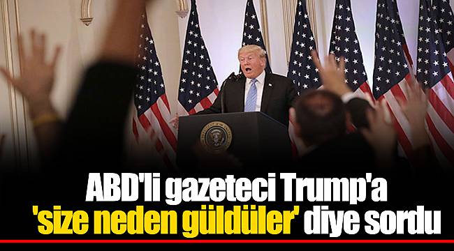 ABD'li gazeteci Trump'a 'size neden güldüler' diye sordu