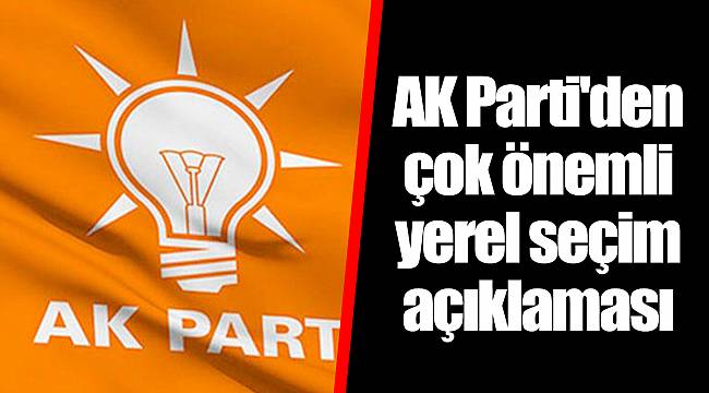 AK Parti'den çok önemli yerel seçim açıklaması
