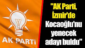 "AK Parti, İzmir'de Aziz Kocaoğlu'nu yenecek adayı buldu"