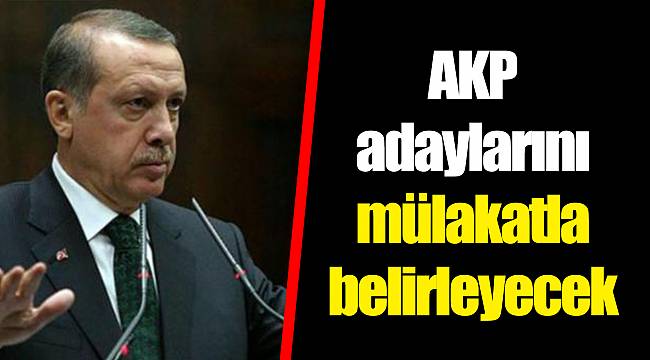 AKP adaylarını mülakatla belirleyecek