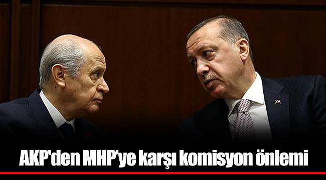 AKP'den MHP’ye karşı komisyon önlemi