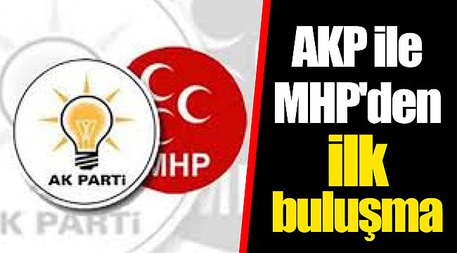 AKP ile MHP'den ilk buluşma