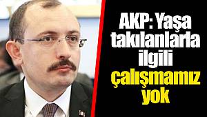 AKP: Yaşa takılanlarla ilgili çalışmamız yok