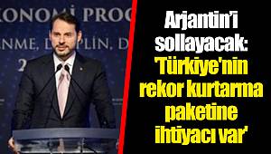 Arjantin’i sollayacak: 'Türkiye'nin rekor kurtarma paketine ihtiyacı var'