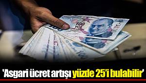 'Asgari ücret artışı yüzde 25’i bulabilir'