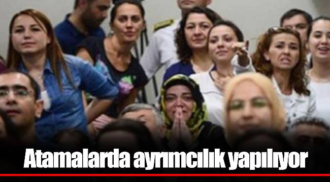 Atamalarda ayrımcılık yapılıyor