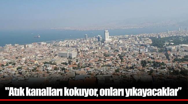 "Atık kanalları kokuyor, onları yıkayacaklar"