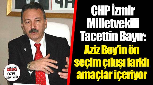 Aziz Bey'in ön seçim çıkışı farklı amaçlar içeriyor