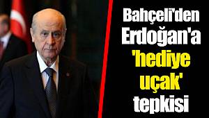 Bahçeli'den Erdoğan'a 'hediye uçak' tepkisi