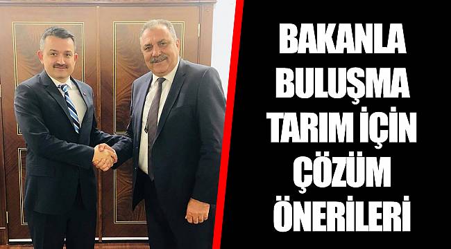BAKANLA BULUŞMA TARIM İÇİN ÇÖZÜM ÖNERİLERİ