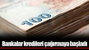 Bankalar kredileri çağırmaya başladı