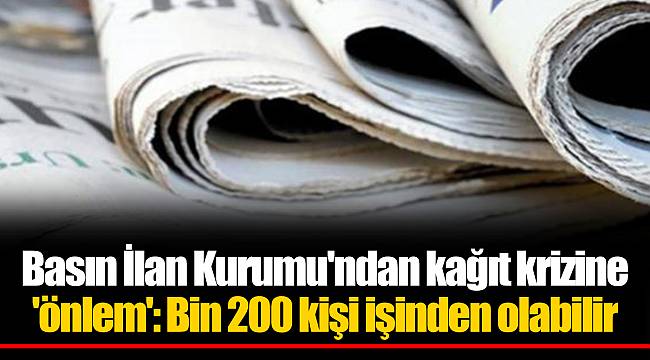 Basın İlan Kurumu'ndan kağıt krizine 'önlem': Bin 200 kişi işinden olabilir