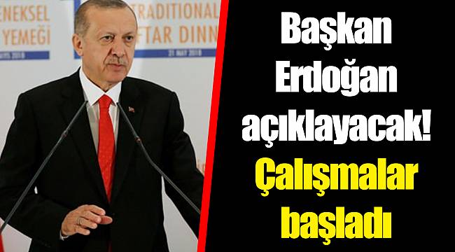 Başkan Erdoğan açıklayacak! Çalışmalar başladı