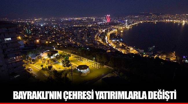 BAYRAKLI’NIN ÇEHRESİ YATIRIMLARLA DEĞİŞTİ