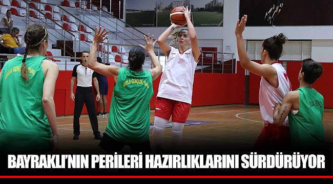 BAYRAKLI’NIN PERİLERİ HAZIRLIKLARINI SÜRDÜRÜYOR
