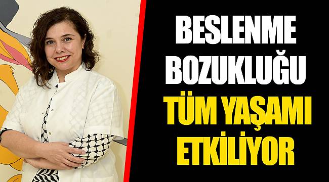 BESLENME BOZUKLUĞU TÜM YAŞAMI ETKİLİYOR
