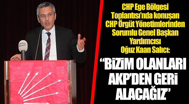 “BİZİM OLANLARI AKP’DEN GERİ ALACAĞIZ”
