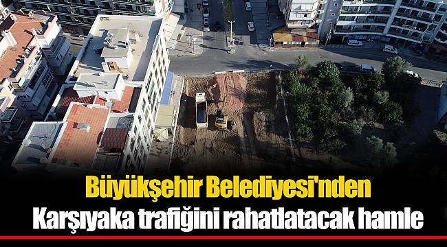 Büyükşehir Belediyesi'nden Karşıyaka trafiğini rahatlatacak hamle