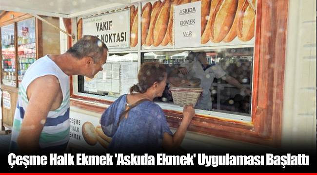 Çeşme Halk Ekmek 'Askıda Ekmek' Uygulaması Başlattı
