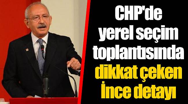 CHP'de yerel seçim toplantısında dikkat çeken İnce detayı
