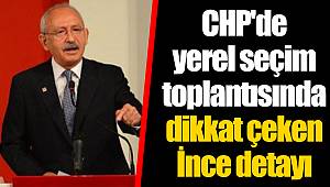 CHP'de yerel seçim toplantısında dikkat çeken İnce detayı