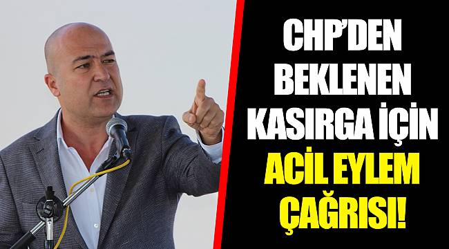CHP’DEN BEKLENEN KASIRGASI İÇİN ACİL EYLEM ÇAĞRISI!