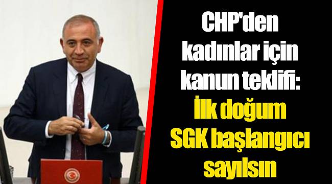 CHP'den kadınlar için kanun teklifi: İlk doğum SGK başlangıcı sayılsın