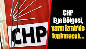 CHP Ege Bölgesi, yarın İzmir’de toplanacak… 