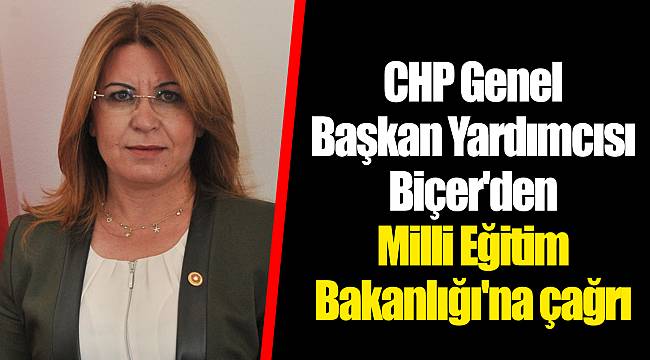 CHP Genel Başkan Yardımcısı Biçer'den Milli Eğitim Bakanlığı'na çağrı