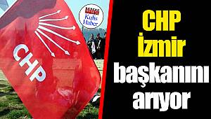 CHP İzmir başkanını arıyor