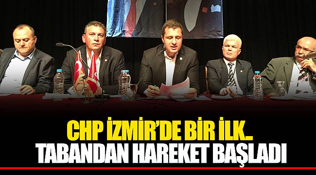 CHP İZMİR’DE BİR İLK.. TABANDAN HAREKET BAŞLADI