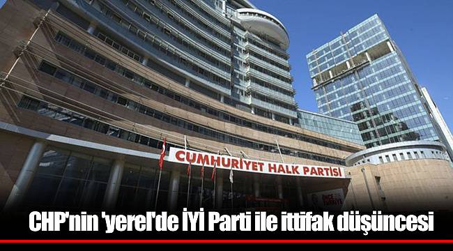 CHP'nin 'yerel'de İYİ Parti ile ittifak düşüncesi